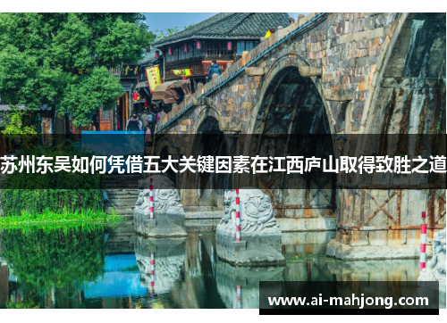 苏州东吴如何凭借五大关键因素在江西庐山取得致胜之道