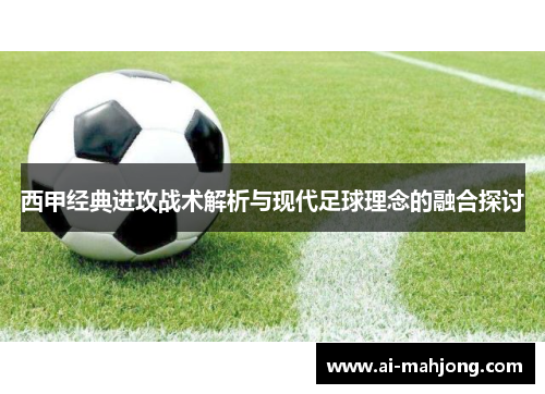 西甲经典进攻战术解析与现代足球理念的融合探讨