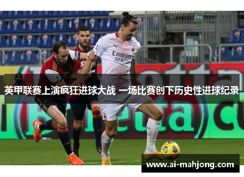 英甲联赛上演疯狂进球大战 一场比赛创下历史性进球纪录