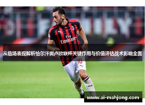从临场表现解析恰尔汗奥卢欧联杯关键作用与价值评估战术影响全面