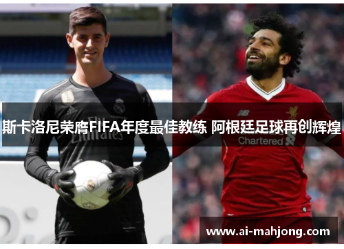 斯卡洛尼荣膺FIFA年度最佳教练 阿根廷足球再创辉煌