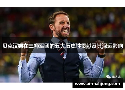 贝克汉姆在三狮军团的五大历史性贡献及其深远影响